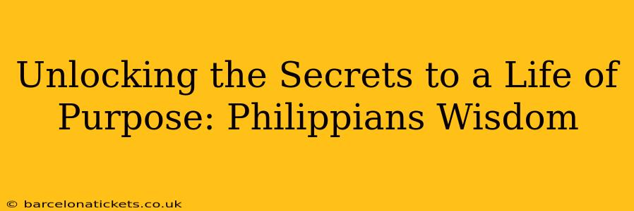 Unlocking the Secrets to a Life of Purpose: Philippians Wisdom