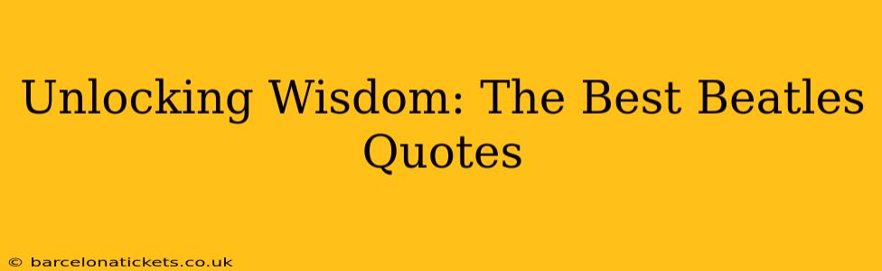 Unlocking Wisdom: The Best Beatles Quotes