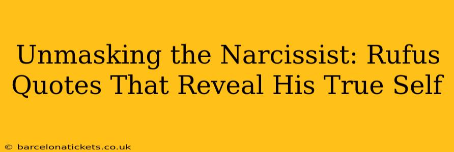 Unmasking the Narcissist: Rufus Quotes That Reveal His True Self