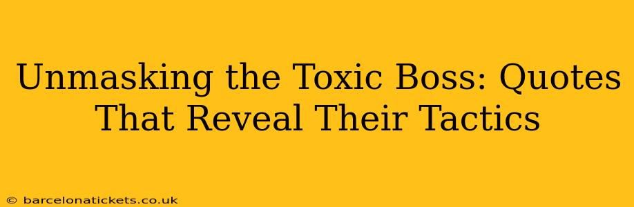 Unmasking the Toxic Boss: Quotes That Reveal Their Tactics