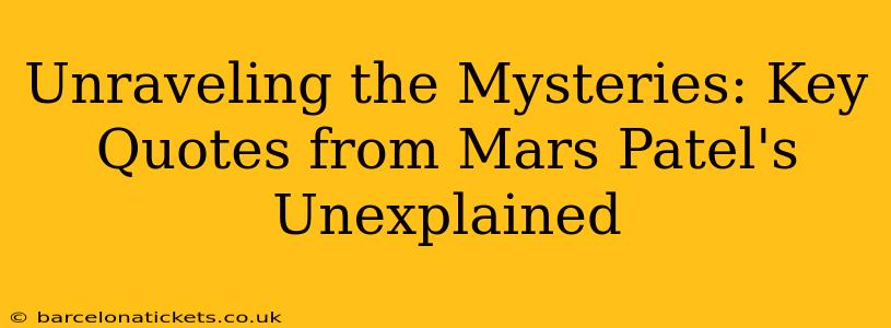 Unraveling the Mysteries: Key Quotes from Mars Patel's Unexplained