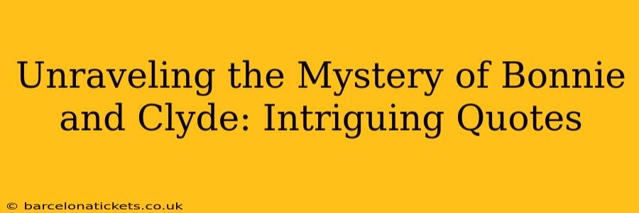 Unraveling the Mystery of Bonnie and Clyde: Intriguing Quotes