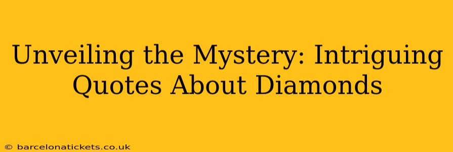 Unveiling the Mystery: Intriguing Quotes About Diamonds