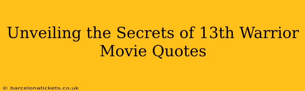 Unveiling the Secrets of 13th Warrior Movie Quotes