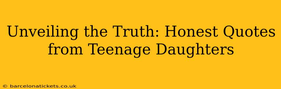 Unveiling the Truth: Honest Quotes from Teenage Daughters