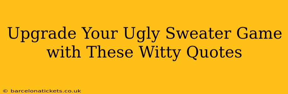 Upgrade Your Ugly Sweater Game with These Witty Quotes