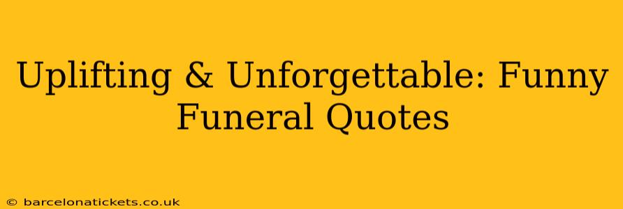 Uplifting & Unforgettable: Funny Funeral Quotes