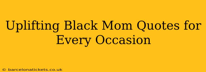 Uplifting Black Mom Quotes for Every Occasion