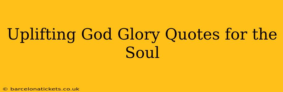 Uplifting God Glory Quotes for the Soul