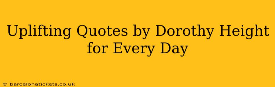 Uplifting Quotes by Dorothy Height for Every Day