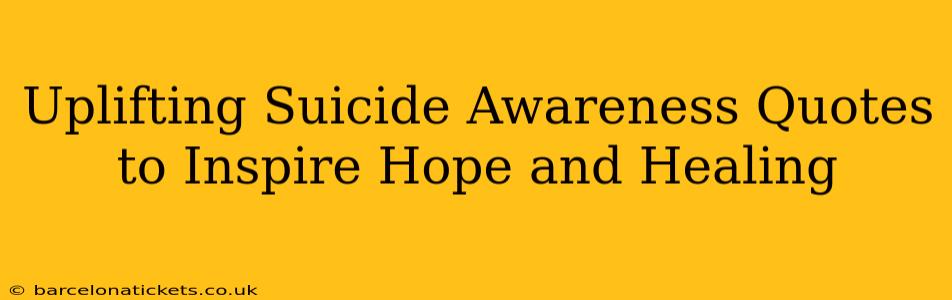 Uplifting Suicide Awareness Quotes to Inspire Hope and Healing