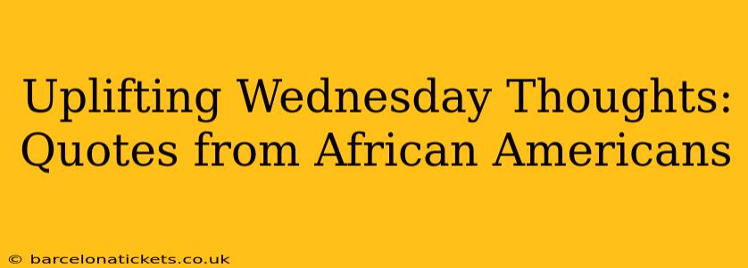 Uplifting Wednesday Thoughts: Quotes from African Americans