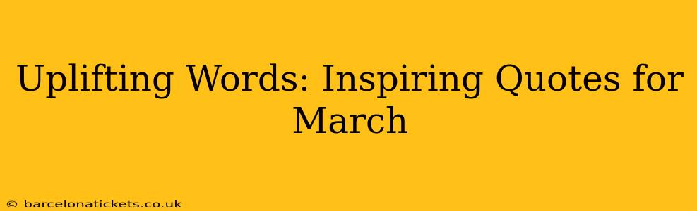 Uplifting Words: Inspiring Quotes for March