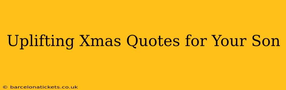 Uplifting Xmas Quotes for Your Son