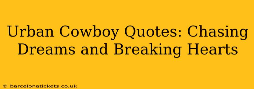 Urban Cowboy Quotes: Chasing Dreams and Breaking Hearts