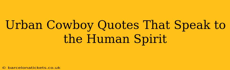 Urban Cowboy Quotes That Speak to the Human Spirit