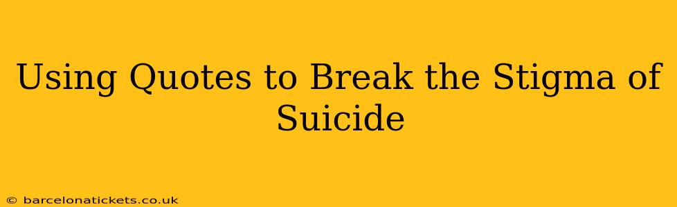 Using Quotes to Break the Stigma of Suicide