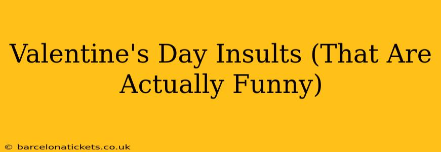 Valentine's Day Insults (That Are Actually Funny)