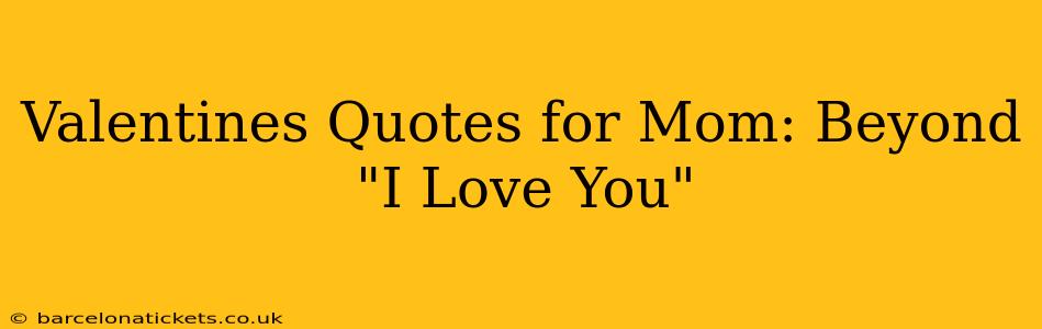 Valentines Quotes for Mom: Beyond "I Love You"