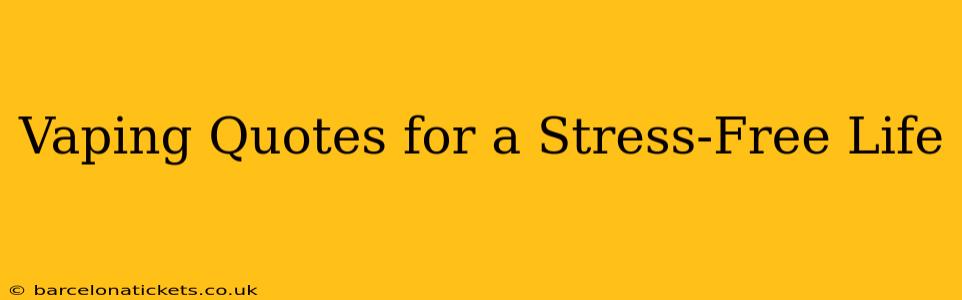 Vaping Quotes for a Stress-Free Life