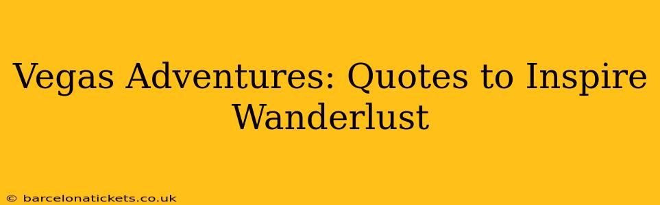 Vegas Adventures: Quotes to Inspire Wanderlust