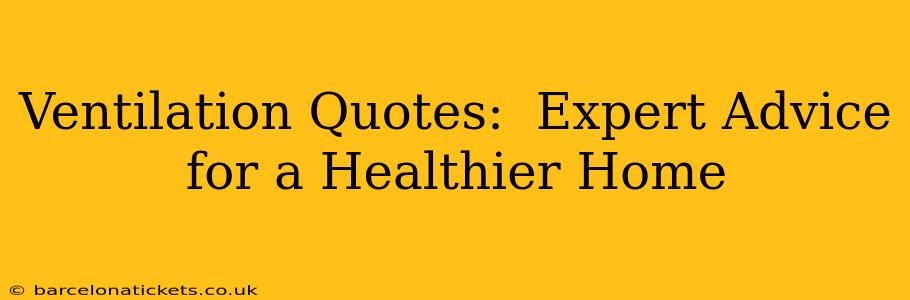 Ventilation Quotes:  Expert Advice for a Healthier Home