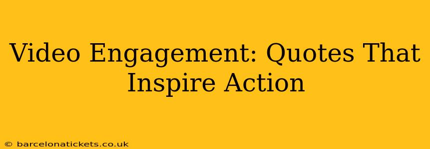 Video Engagement: Quotes That Inspire Action
