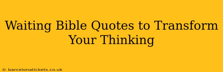 Waiting Bible Quotes to Transform Your Thinking
