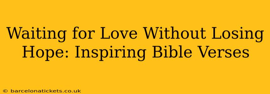 Waiting for Love Without Losing Hope: Inspiring Bible Verses