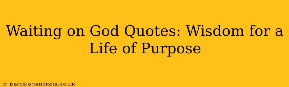Waiting on God Quotes: Wisdom for a Life of Purpose