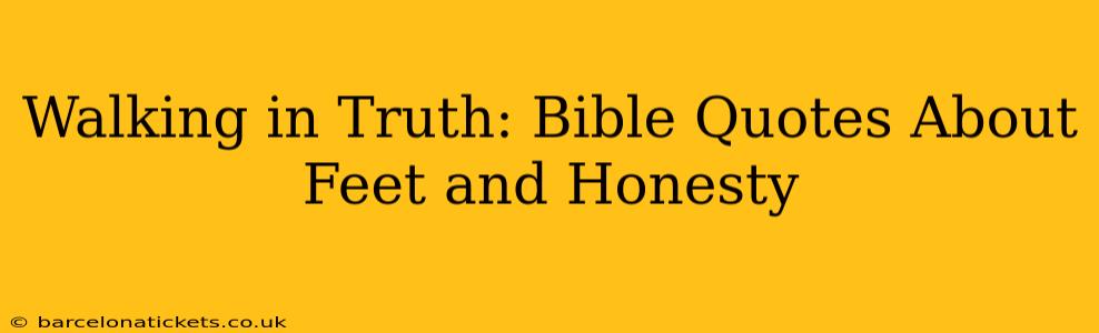 Walking in Truth: Bible Quotes About Feet and Honesty