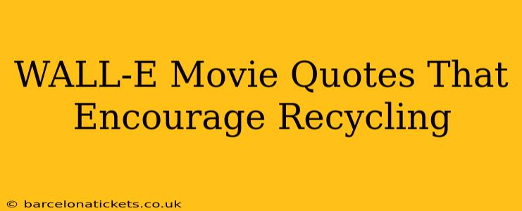 WALL-E Movie Quotes That Encourage Recycling