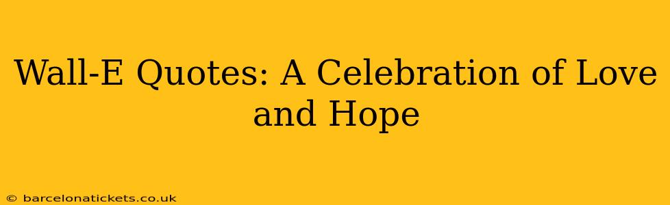 Wall-E Quotes: A Celebration of Love and Hope