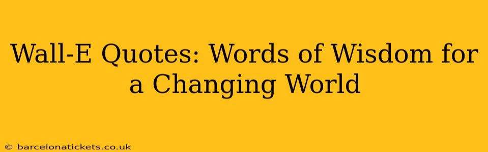 Wall-E Quotes: Words of Wisdom for a Changing World