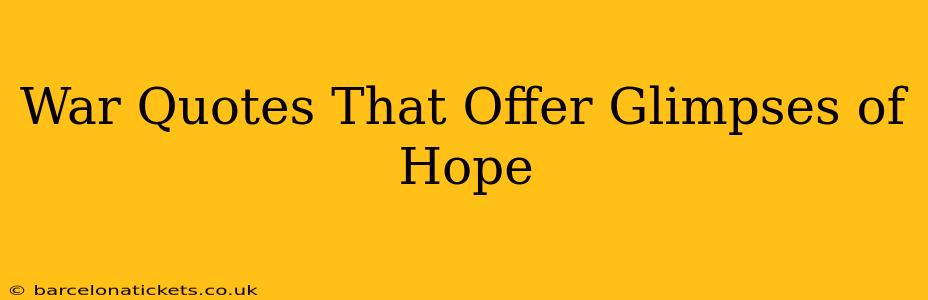 War Quotes That Offer Glimpses of Hope