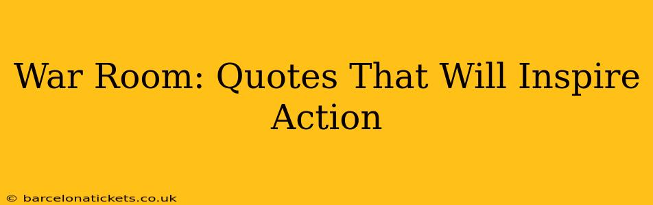 War Room: Quotes That Will Inspire Action