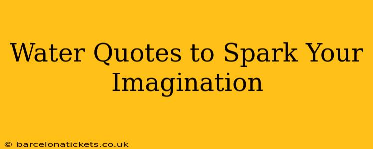 Water Quotes to Spark Your Imagination