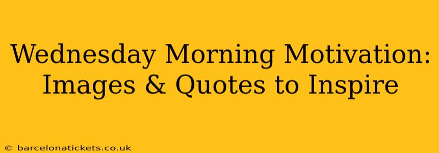 Wednesday Morning Motivation: Images & Quotes to Inspire