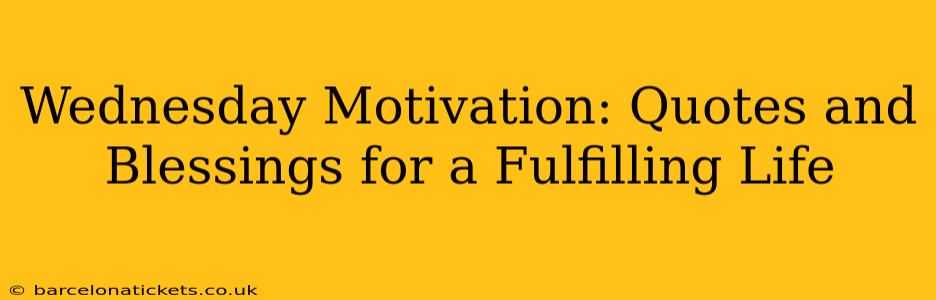 Wednesday Motivation: Quotes and Blessings for a Fulfilling Life