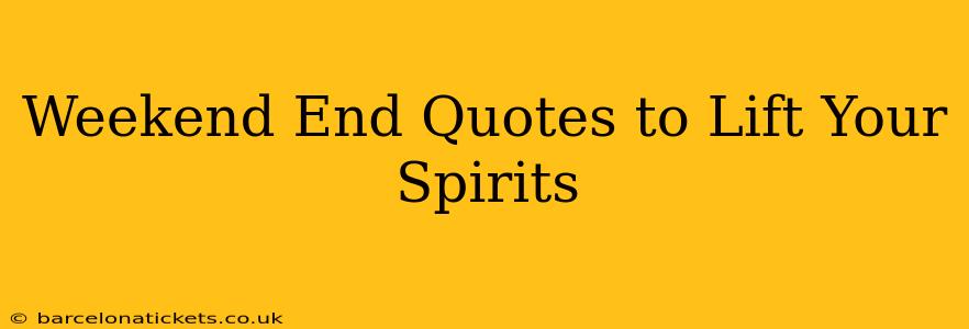Weekend End Quotes to Lift Your Spirits