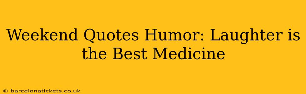 Weekend Quotes Humor: Laughter is the Best Medicine