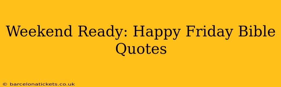 Weekend Ready: Happy Friday Bible Quotes