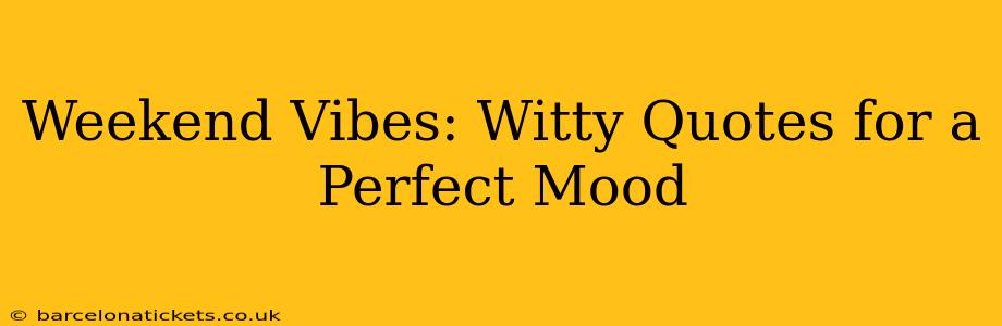 Weekend Vibes: Witty Quotes for a Perfect Mood