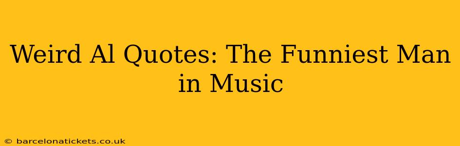 Weird Al Quotes: The Funniest Man in Music