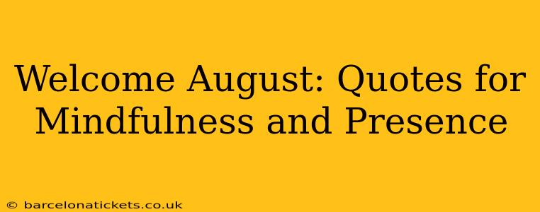 Welcome August: Quotes for Mindfulness and Presence