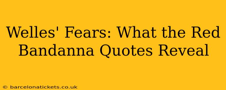 Welles' Fears: What the Red Bandanna Quotes Reveal