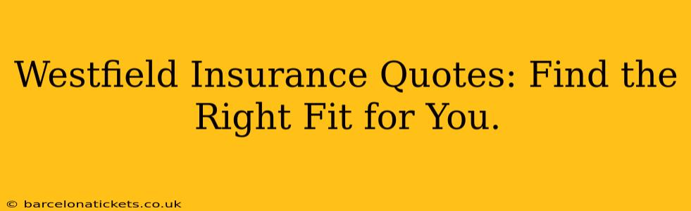 Westfield Insurance Quotes: Find the Right Fit for You.