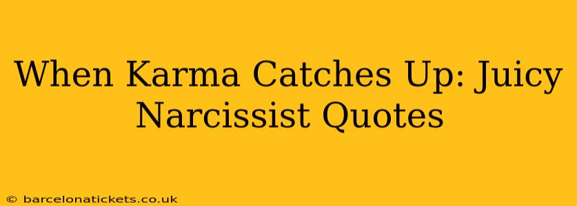 When Karma Catches Up: Juicy Narcissist Quotes