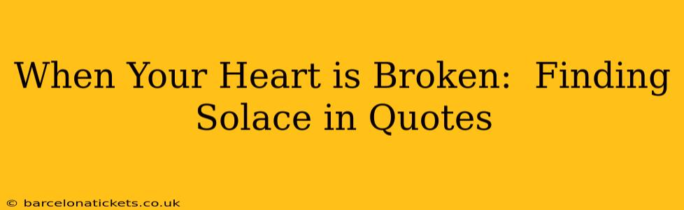 When Your Heart is Broken:  Finding Solace in Quotes