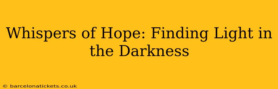 Whispers of Hope: Finding Light in the Darkness